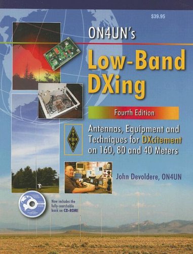 ON4UN's Low Band DXing: Antennas, Equipment and Techniques for DXcitement on 160, 80 and 40 Meters by John Devoldere