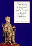 Christianity and Paganism in the Fourth to Eighth Centuries