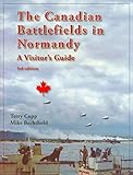 The Canadian Battlefields in Normandy: A Visitor's Guide by