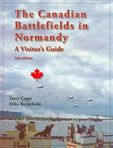 The Canadian Battlefields in Normandy: A Visitor's Guide by Terry Copp, Michael Bechthold