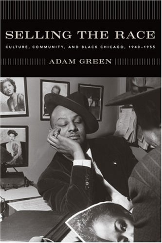 Selling the Race: Culture, Community, and Black Chicago, 1940-1955