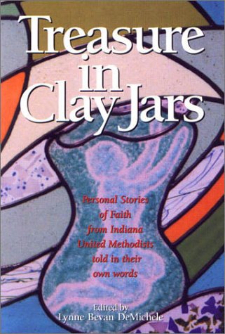 Treasure In Clay Jars: Personal Stories Of Faith From Indiana United Methodists Told In Their Own Wo by