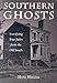 Southern Ghosts: Scarifying True Tales from the Old South by 
