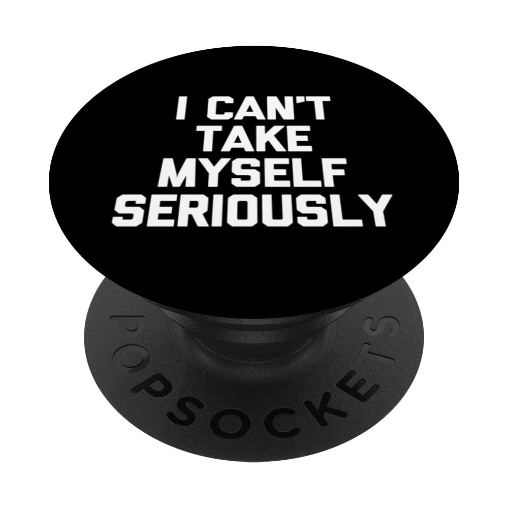 I Can't Take Myself Too Seriously - Funny Saying Sarcastic PopSockets Swappable PopGrip