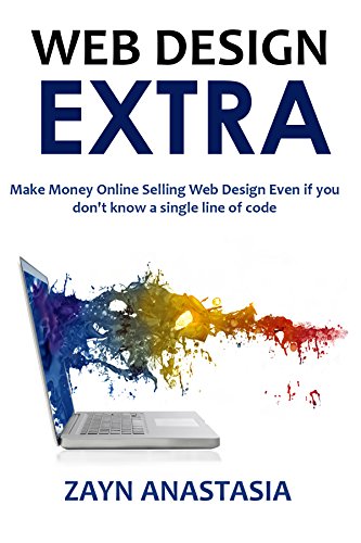 Web Design Extra 2016: Make Money Online Selling Web Design Even if you don't know a single line of code