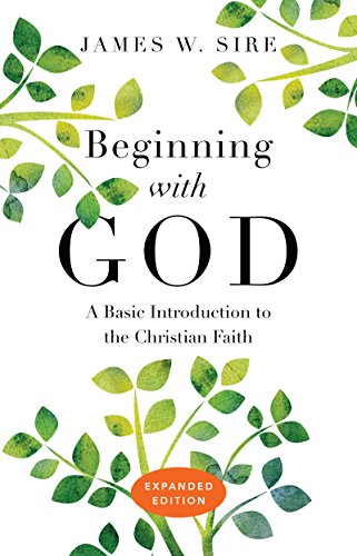 Beginning with God: A Basic Introduction to the Christian Faith by James W. Sire