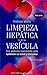Limpieza hepática y de la vesícula: una poderosa herramineta para optimizar su salud y bienestar (Coleccion Salud y Vida Natural) (Spanish Edition)