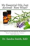 Image de My Essential Oils Just Arrived!  Now What?: The 1, 2, 3s and A, B, Cs For New Essential Oil Users