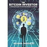 The Bitcoin Investor: A Complete Guide to Cryptocurrency Investing