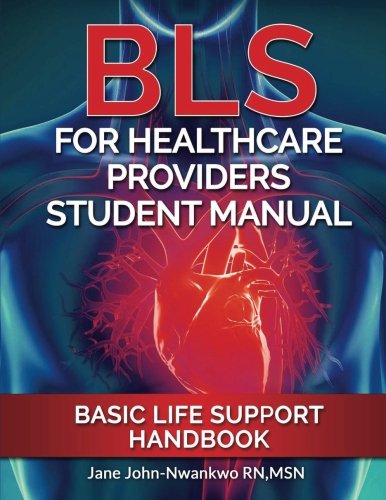 Bls For Healthcare Providers Student Manual Basic Life Support Handbook John Nwankwo Rn Msn Jane 9781542307833 Amazon Com Books Bls For Healthcare Providers Student Manual Basic Life Support Handbook John Nwankwo Rn Msn Jane 9781542307833 Amazon Com Books
