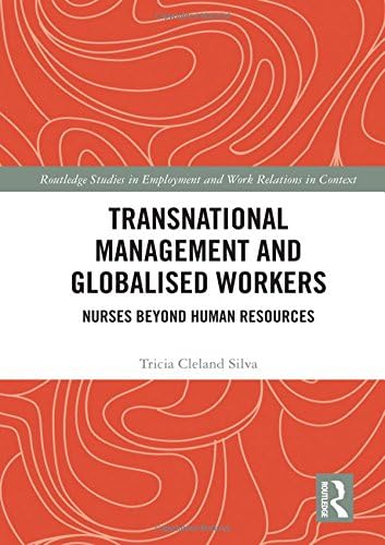 Transnational Management and Globalised Workers: Nurses Beyond Human Resources (Routledge Studies in Employment and Work Relations in Context) Hardcover – 28 Aug 2018