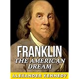Benjamin Franklin: The American Dream (The True Story of Benjamin Franklin) (Historical Biographies of Famous People)