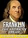 Ben Franklin: The American Dream (The True Story of Benjamin Franklin) (Historical Biographies of Famous People)
