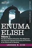 ENUMA ELISH: Volume 1: The Seven Tablets of Creation; The Babylonian and Assyrian Legends Concerning by