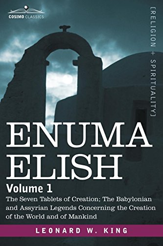 ENUMA ELISH: Volume 1: The Seven Tablets of Creation; The Babylonian and Assyrian Legends Concerning by Leonard W. King