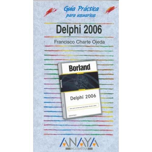 Delphi 2006 (Guia Practica Para Usuarios / Practical Guide for Users) Delphi 2006 (Guia Practica Para Usuarios / Practical Guide for Users)