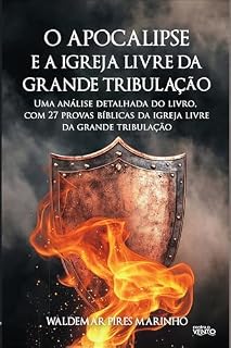 Livro O Apocalipse e a igreja livre da grande tribulação: Uma análise detalhada do livro com 27 provas bíblicas da igreja livre da grande tribulação
