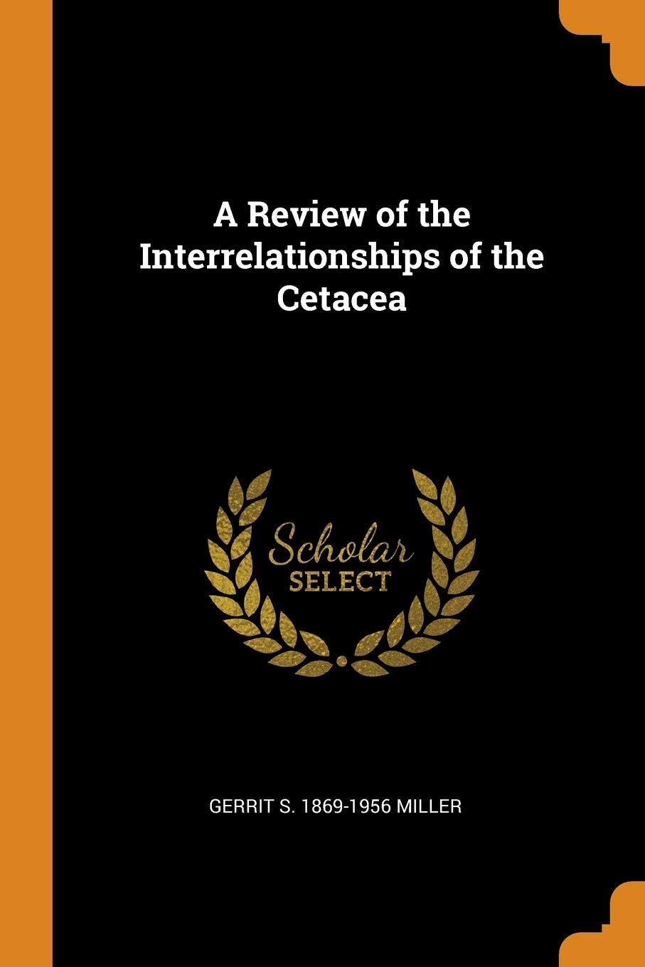 A Review Of The Interrelationships Of The Cetacea Miller Gerrit S 1869 1956 Amazon Com Books A Review Of The Interrelationships Of The Cetacea Miller Gerrit S 1869 1956 Amazon Com Books