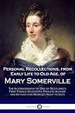 Personal Recollections, from Early Life to Old Age, of Mary Somerville: The Autobiography of One of Scotland's First Female Scientists, Prolific Author and Activist for Women's Right to Vote