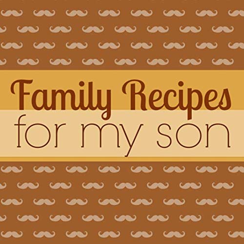 Family Recipes for My Son: A Blank Cookbook Journal to Write in Keepsake Family Recipes from a Mother to Her Son by Currant Lane
