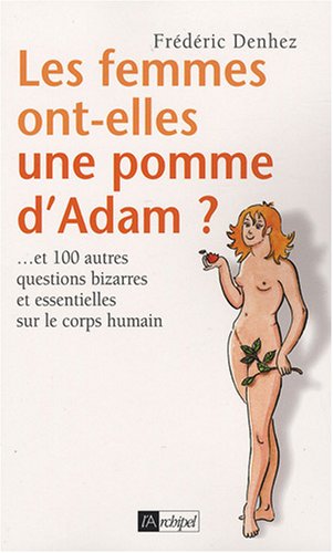 Les femmes ont-elles une pomme d'Adam ?: et 100 autres questions bizarres et essentielles sur le corps humain