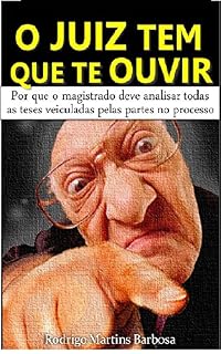 Livro O JUIZ TEM QUE TE OUVIR: Por que o magistrado deve analisar todas as teses veiculadas pelas partes no processo