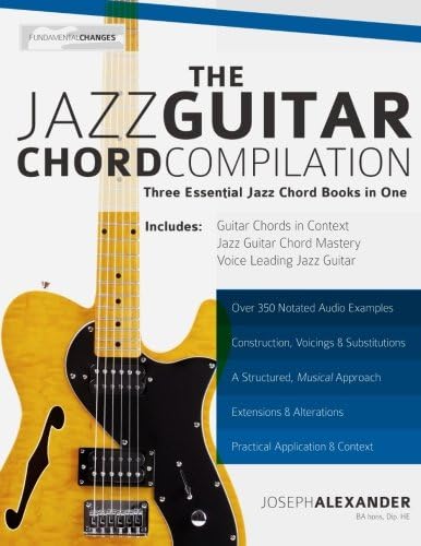 The Jazz Guitar Chord Compilation: Three Essential Jazz Chord Books in One (Learn How to Play Jazz Guitar)