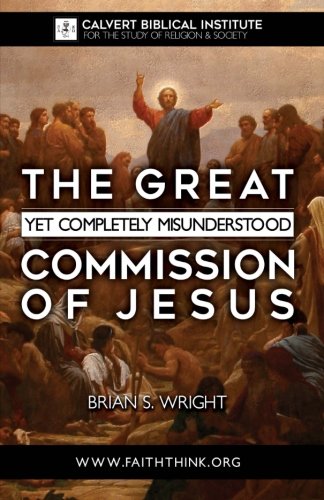 The Great Yet Completely Misunderstood Commission of Jesus: The Original Hebrew Understanding of Discipleship