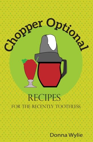 Chopper Optional: Recipes For The Recently Toothless (The 7 Stages of Teeth) (Volume 1) by Donna Wylie
