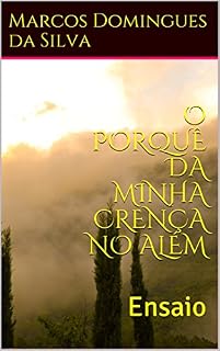 Livro O PORQUÊ DA MINHA CRENÇA NO ALÉM: Ensaio