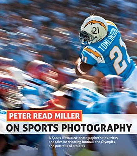 Peter Read Miller on Sports Photography: A Sports Illustrated photographer's tips, tricks, and tales on shooting football, the Olympics, and portraits of athletes by Peter Read Miller