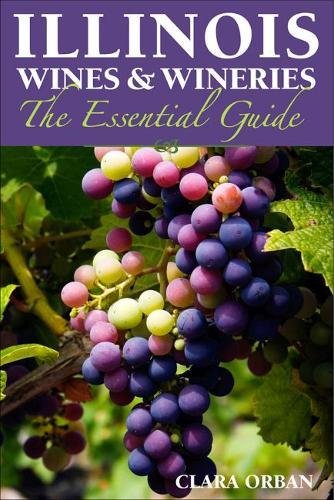 Illinois Wines and Wineries: The Essential Guide Illinois Wines and Wineries: The Essential Guide