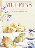 Muffins: Sixty Sweet and Savory Recipes... From Old Favorites to New by Elizabeth Alston