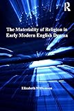 Front cover for the book The Materiality of Religion in Early Modern English Drama (Studies in Performance and Early Modern Drama) by Elizabeth Williamson