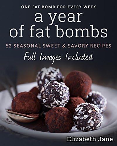 A Year of Fat Bombs: 52 Seasonal Sweet & Savory Recipes: 52 Seaonal Sweet & Savory Recipes (Ketogenic Diet)