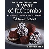 A Year of Fat Bombs: 52 Seasonal Sweet &amp; Savory Recipes (Ketogenic Diet)