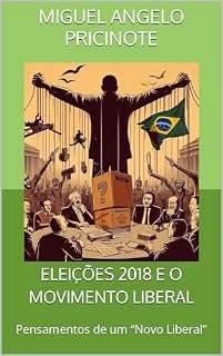 Livro ELEIÇÕES 2018 E O MOVIMENTO LIBERAL: Pensamentos de um “Novo Liberal”
