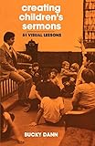 Creating Children's Sermons: 51 Visual Lessons by 