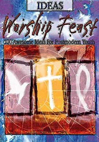 Worship Feast: Ideas: 100 Awesome Ideas for Postmodern Youth Paperback – March 1, 2003