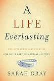 A Life Everlasting: The Extraordinary Story of One Boy's Gift to Medical Science