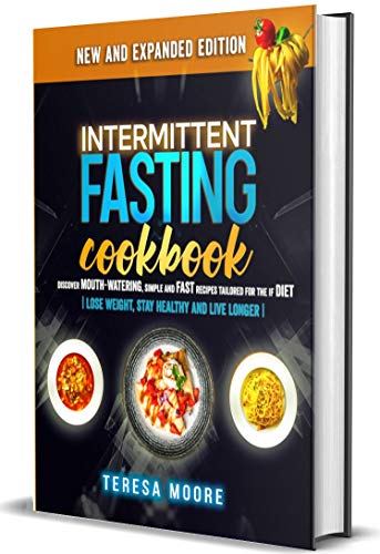 Intermittent Fasting Cookbook: Discover Mouth-Watering, Simple and Fast Recipes tailored for the IF Diet | Lose Weight, Stay Healthy and Live Longer | by [Moore, Teresa]