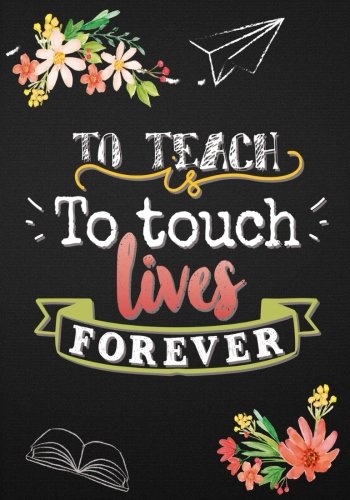 !BEST To Teach is To Touch Lives Forever: Teacher Appreciation Gift Notebook: Teacher End of the School Ye<br />D.O.C