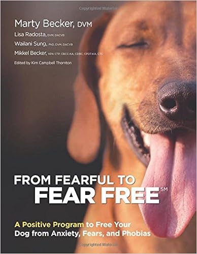 From Fearful to Fear Free: A Positive Program to Free Your Dog from Anxiety, Fears, and Phobias, by Marty Becker From Fearful to Fear Free: A Positive Program to Free Your Dog from Anxiety, Fears, and Phobias, by Marty Becker