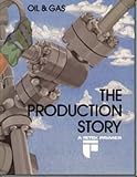 Oil and Gas : The Production Story, Baker, Ron, 088698002X