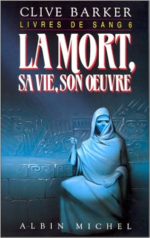 Amazon Fr Les Livres De Sang Tome 6 La Mort Sa Vie Son Oeuvre Barker Clive Breque Jean Daniel Livres