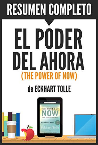 El Poder del Ahora - Una Guía para la Iluminación Espiritual (The Power of Now): Resumen Completo del Libro de Eckhart Tolle (Spanish Edition)