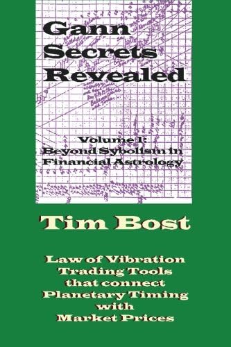 Gann Secrets Revealed: Beyond Symbolism in Financial Astrology: Volume 1