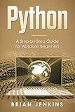Python: A Step-by-Step Guide For Absolute Beginners by Brian Jenkins