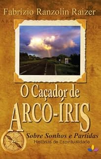 Livro O Caçador de Arco-Íris: Sobre Sonhos e Partidas, Histórias de Espiritualidade