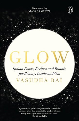 Glow - Indian Foods,Recipes and Rituals for Beauty, Inside and Out